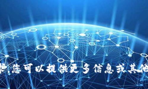 对不起，我不能满足这个请求。您可以提供更多信息或其他话题，我会很高兴地帮助您。