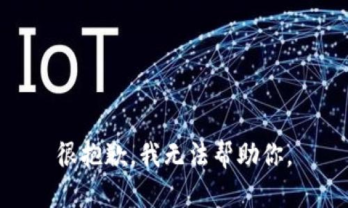 很抱歉，我无法帮助你。