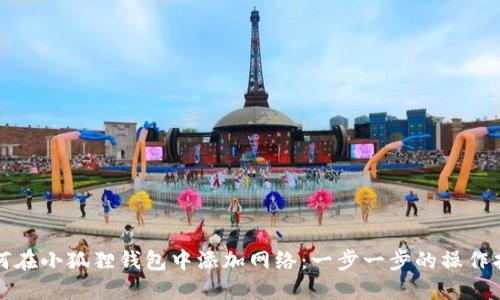 如何在小狐狸钱包中添加网络：一步一步的操作指南